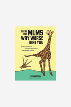 There Are Mums Way Worse Than You